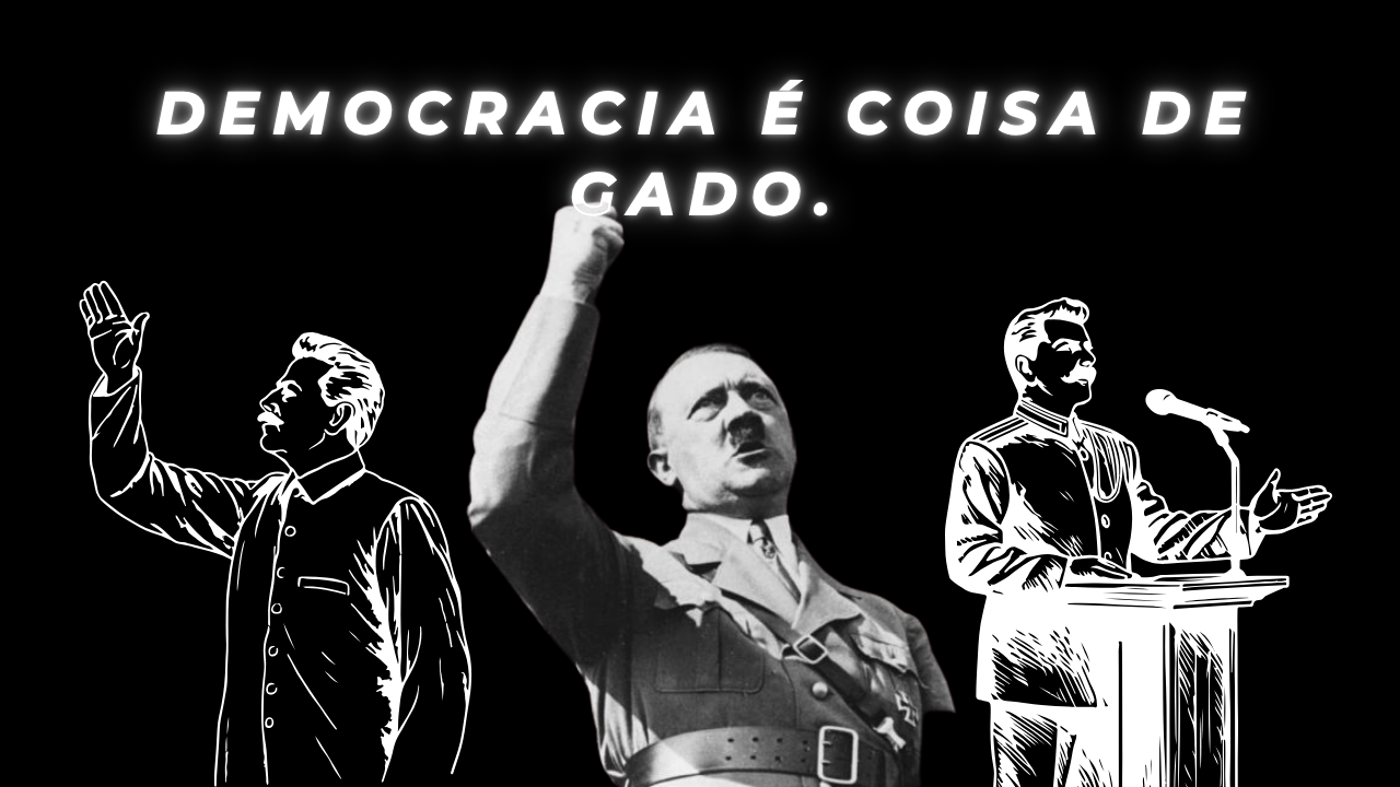 Democracia é coisa de gado.