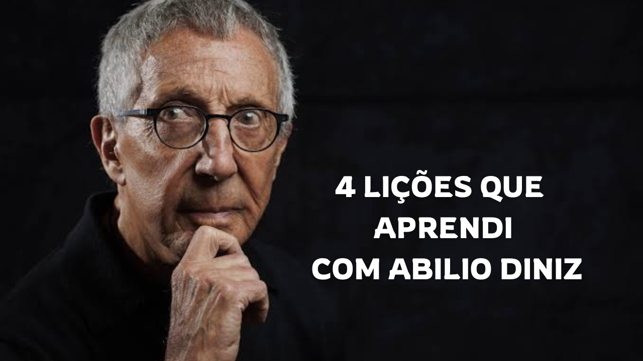 4 Lições que aprendi com Abilio Diniz